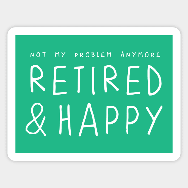 Retired and Happy, not my problem anymore – funny retirement saying Sticker by minimaldesign
